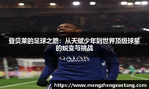 登贝莱的足球之路：从天赋少年到世界顶级球星的蜕变与挑战