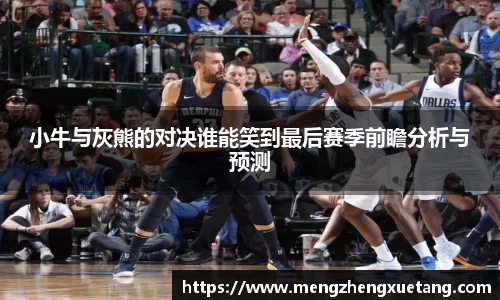 小牛与灰熊的对决谁能笑到最后赛季前瞻分析与预测