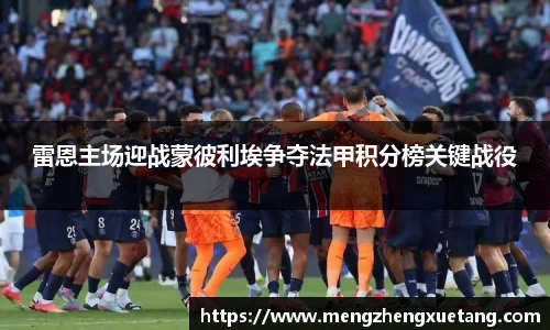 雷恩主场迎战蒙彼利埃争夺法甲积分榜关键战役